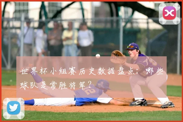 世界杯小组赛历史数据盘点：哪些球队是常胜将军？